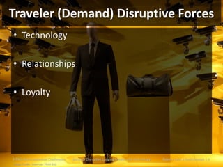 Traveler (Demand) Disruptive Forces
• Technology
• Relationships
• Loyalty

HTNG North American Conference
Image Credit: l...