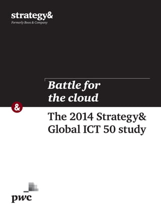 The 2014 Strategy& 
Global ICT 50 study 
Battle for 
the cloud 
 