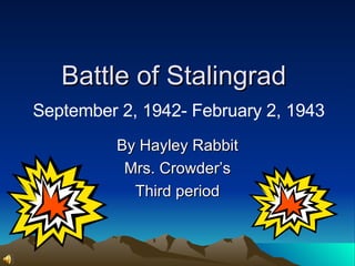 Battle of Stalingrad    September 2, 1942- February 2, 1943  By Hayley Rabbit Mrs. Crowder’s Third period 