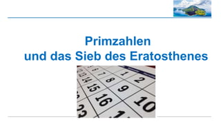Primzahlen
und das Sieb des Eratosthenes
 