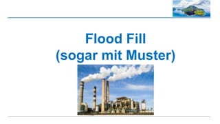 Flood Fill
(sogar mit Muster)
 