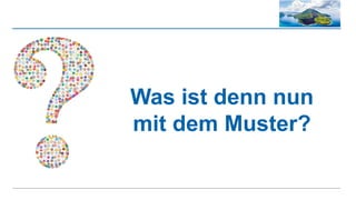 Was ist denn nun
mit dem Muster?
 