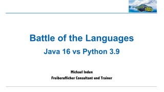 Battle of the Languages
Java 16 vs Python 3.9
Michael Inden
Freiberuflicher Consultant und Trainer
 