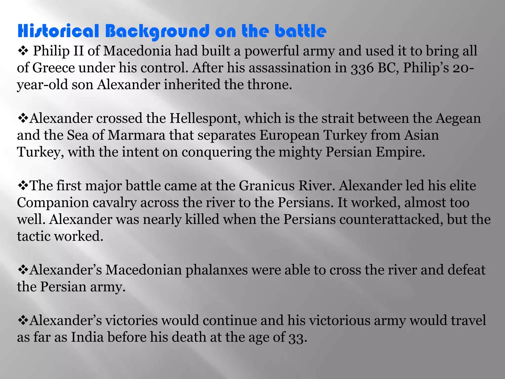 Alexander the Great (356-323 BC), conquered the Persian Empire and annexed it to Macedonia, and is considered one of the greatest military geniuses of all times. 