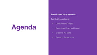Agenda
Event-driven microservices
Event-driven patterns:
• Consume and Project
• Event-driven from end to end
• 0-latency ...