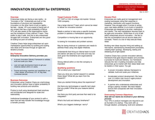 INNOVATION DELIVERY for ENTERPRISES
CONFIDENTIAL: INTERNAL USE ONLY
Mar 13, 2017
CREATIVE CHAOS PARTNER PROGRAM
BATTLE CARD
Overview
Enterprises today are facing a new reality – to
“Innovate or Die”. Enterprises are built on the
foundations of structure and repeatability.
Innovation on the other hand is built on agility –
fail-fast – iterate. VP’s are scared of being part of
any project that has a high probability of failure.
VP’s are also aware of the organizations inertia
and the limitations of their internal IT team. They
prefer to play it safe. And this is why enterprises
struggle with innovation. Enterprises are very good
at scaling but poor at building.
Creative Chaos helps large enterprises act upon
marketplace opportunities by building and scaling
new ideas and services through an agile and
iterative process.
Key Features:
Enterprise Innovation Delivery provides you
• A proven Innovation Delivery Framework to validate,
build and scale your ideas
• Lean and agile development teams to get your
initiatives started within 2-4 weeks
• Diverse technology expertise and capabilities to use
– Web, Mobile, eCommerce, IOT, AI, Big Data,
Connected devices
Business Outcomes
Enterprises using Creative Chaos as a technology
and innovation partner have a higher probability of
building new products and solutions.
Product is built using development best practices
and architected and designed for scale and
extensibility
Institutional knowledge of your product is with a
team that will help transfer the knowledge through
a transfer process.
Target Customer Profile
VP / SVP or CXO of a large mid-market / fortune
1000 company.
Has a large internal IT team which cannot be relied
to deliver an innovative solution
Needs a partner to help solve a specific business
problem or address a marketplace opportunity
Competition is moving fast on an opportunity.
Is looking for innovators and problem solvers
May be losing revenue or customers and needs to
address these using new digital initiatives.
Understands that hiring an internal team to build
and deliver will take too much time and may not
work given the timeframe and organizational
inertia.
Strong referral within or into this company is
important
Qualifying questions
Tell us about your objectives?
Have you done any market research to validate
these ideas? What did you learn from the
research?
Have you started thinking about the experience?
Are there any technologies or specific tech stack
that you prefer? What are your reasons behind
these?
Are there any third party services that need to be
integrated?
What’s the build and delivery timeframe?
What’s your biggest challenge / worry?
Elevator Pitch
Enterprises are really good at management and
scaling businesses using their expertise in
marketing, distribution and support functions.
However, they struggle when it comes to acting
upon new ideas whether it is to build or transform.
Enterprises are designed to be slow, methodical
and careful. The new marketplace requires them to
be agile and innovative. While there is a lot of talk
within enterprises around innovation – the fact is
that the conversations are all around ideas and
concepts. There’s no one to help execute these
ideas.
Building new ideas requires hiring and setting up
new teams, standardizing development processes,
creating team synergy, developing, testing and
releasing all at light speed.
Creative Chaos has a proven innovation delivery
framework that goes beyond ideation and provides
a process for build and delivery. Our framework
reduces the risk in building innovation and help
enterprises go-to-market with their ideas faster and
be leaders in their space. You get
• A proven innovation delivery framework to
validate, build and scale your initiatives.
• Accelerated product development. We have
over 3.5 million man hours in agile product
development and innovation.
• A partner who understands enterprises and
brings a startup mindset. We have helped
fortune 500 companies with their innovation
dilemma.
Overcoming Common Objections:
How will our teams be involved in your delivery
process
Your VPs or product managers are required to act
as founders of a startup. They work with us
through ideation, prototyping, build and validation
 