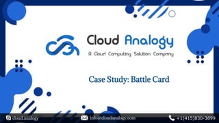 Case Study: Battle Card
cloud.analogy info@cloudanalogy.com +1(415)830-3899
 