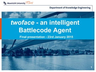 twoface - an intelligent
Battlecode Agent
Final presentation - 23rd January 2015
1
 