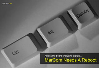 FUTURELAB




            Across the board (including digital) ...

            MarCom Needs A Reboot
 