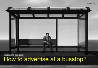 FUTURELAB




Illustrating the point

How to advertise at a busstop?
 