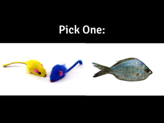 Pick One:
 