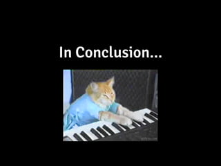 In Conclusion...
 