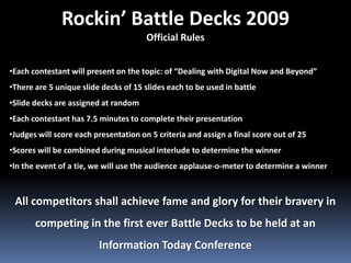 Rockin’ Battle Decks 2009<br />Official Rules<br /><ul><li>Each contestant will present on the topic: of “Dealing with Dig...