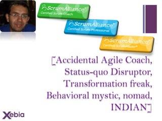 +

[Accidental Agile Coach,
Status-quo Disruptor,
Transformation freak,
Behavioral mystic, nomad,
INDIAN]

 