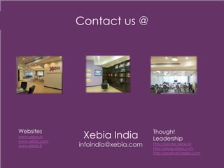 +

Contact us @

Websites

www.xebia.in
www.xebia.com
www.xebia.fr

Xebia India

infoindia@xebia.com

Thought
Leadership

Htto://xebee.xebia.in
http://blog.xebia.com
http://podcast.xebia.com

 