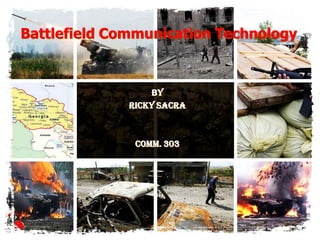 Battlefield Communication Technology



                   by
              Ricky Sacra



               COMM. 303
 