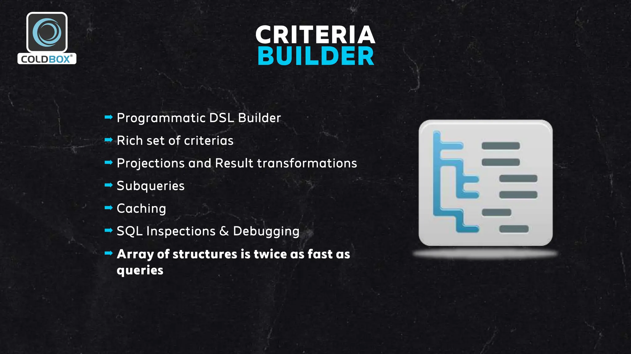 CRITERIA
BUILDER
➡ Programmatic DSL Builder
➡ Rich set of criterias
➡ Projections and Result transformations
➡ Subqueries
➡ Caching
➡ SQL Inspections & Debugging
➡ Array of structures is twice as fast as
queries
 