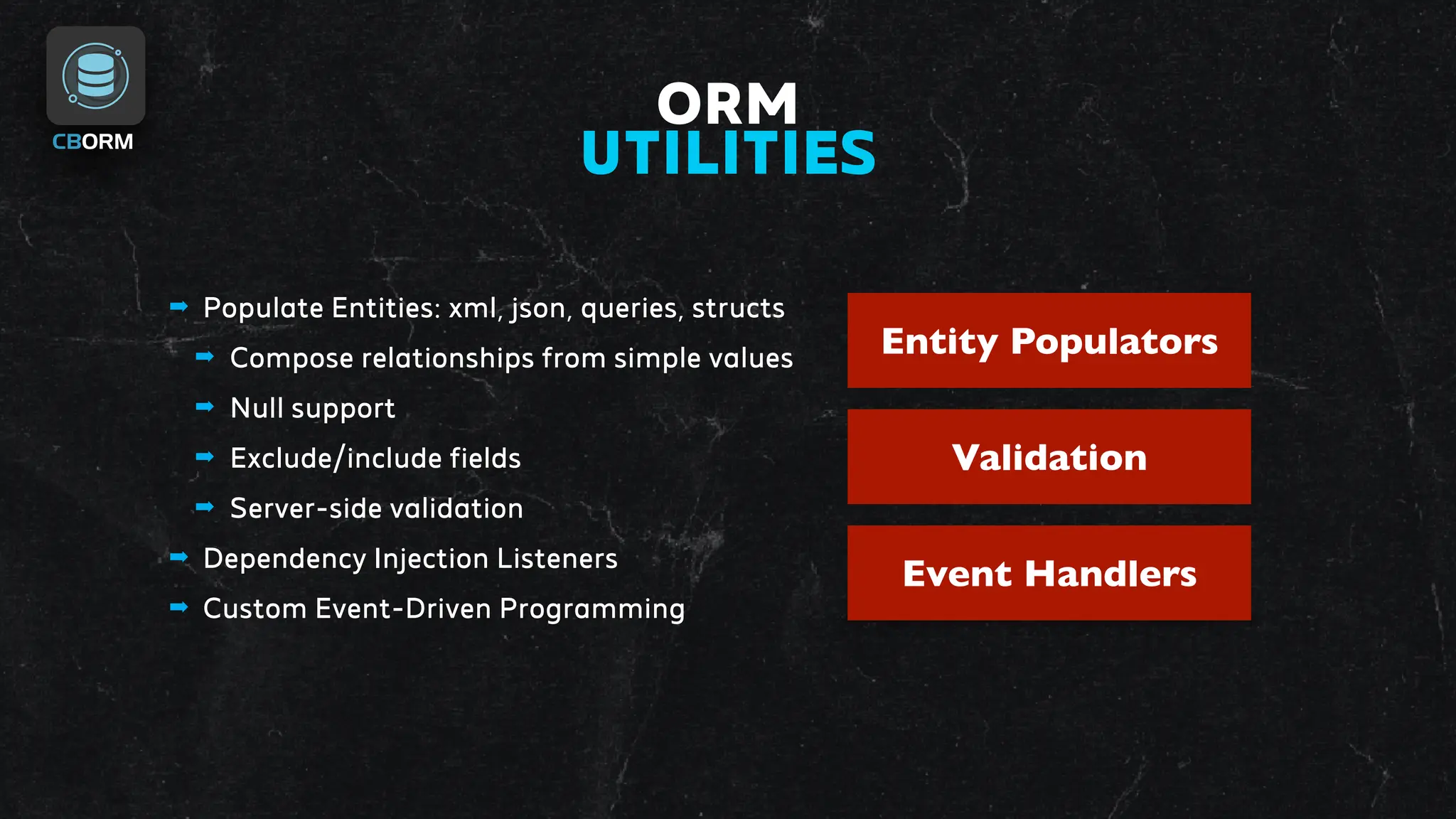 ➡ Populate Entities: xml, json, queries, structs
➡ Compose relationships from simple values
➡ Null support
➡ Exclude/include fields
➡ Server-side validation
➡ Dependency Injection Listeners
➡ Custom Event-Driven Programming
Entity Populators
Validation
Event Handlers
ORM
UTILITIES
 