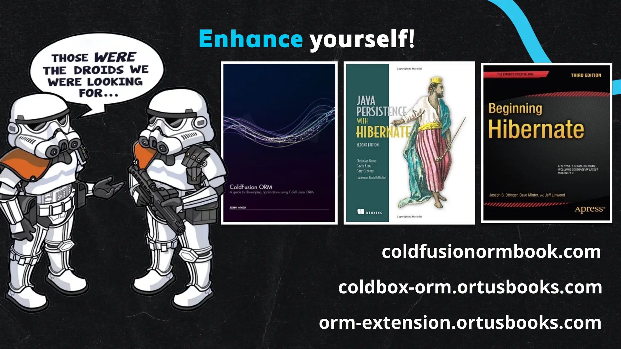 coldfusionormbook.com
Enhance yourself!
coldbox-orm.ortusbooks.com
orm-extension.ortusbooks.com
 