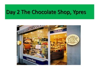 Day 2 The Chocolate Shop, Ypres
 