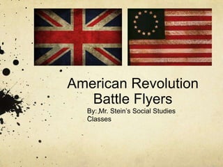 American Revolution
Battle Flyers
By: Mr. Stein’s Social Studies
Classes
 