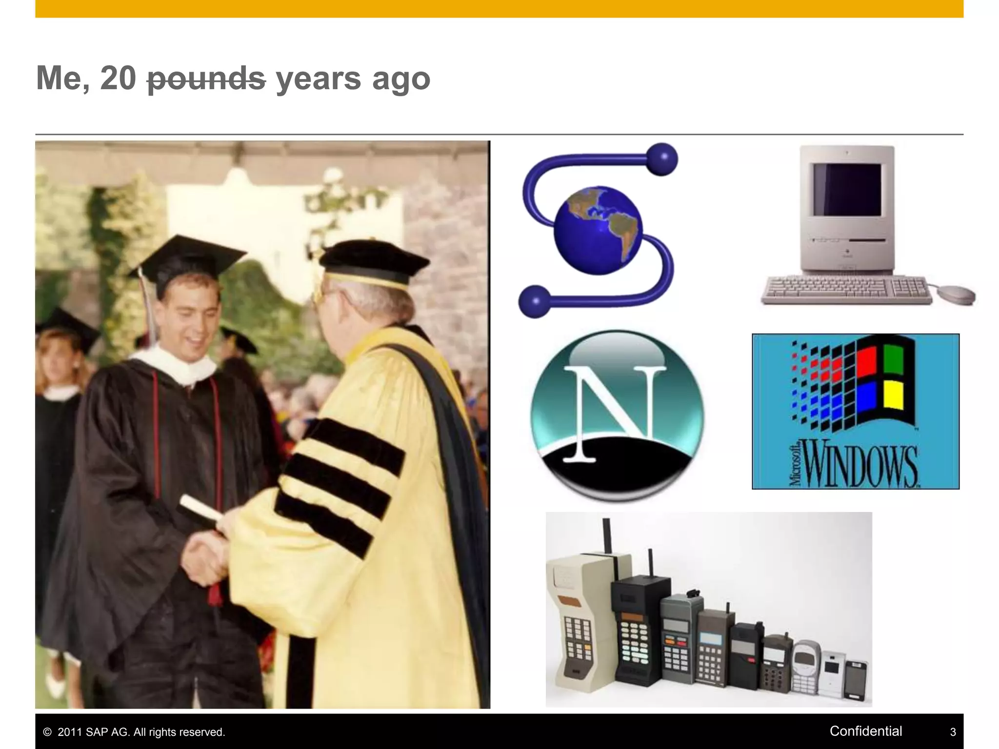 Me, 20 pounds years ago




© 2011 SAP AG. All rights reserved.   Confidential   3
 