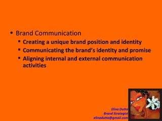 Brand Communication Creating a unique brand position and identity Communicating the brand’s identity and promise Aligning internal and external communication activities 