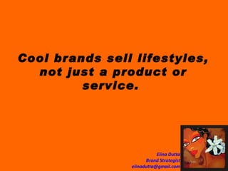 Cool brands sell lifestyles, not just a product or service.  