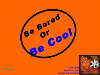 Be Bored Or  Be Cool Gaming 