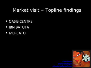 OASIS CENTRE  IBN BATUTA  MERCATO Market visit – Topline findings 