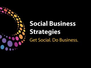 Social Business
Strategies
Get Social. Do Business.
 