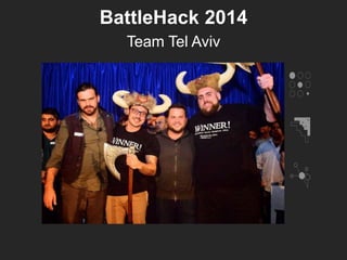 BattleHack 2014
Team Tel Aviv
 