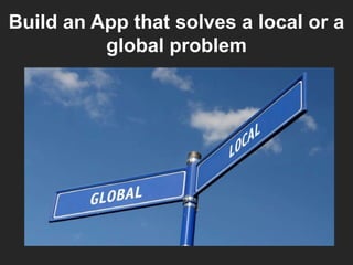 Build an App that solves a local or a
global problem
 
