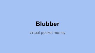 Blubber
virtual pocket money
 
