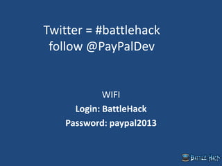 Twitter = #battlehack
follow @PayPalDev
WIFI
Login: BattleHack
Password: paypal2013
 