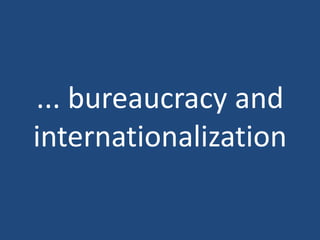 ... bureaucracy and
internationalization
 