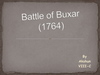 Battle of Buxar(1764) 		By  					Akshun 					VIII-C 