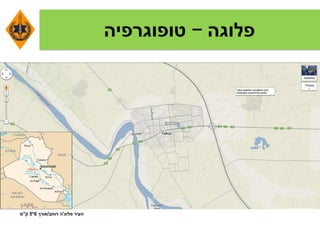 ‫פלוגה‬-‫טופוגרפיה‬
‫העיר‬‫פלוג‬'‫ה‬‫רוחב‬/‫אורך‬6*5‫ק‬"‫מ‬
 