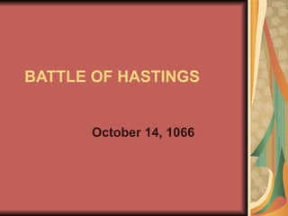 BATTLE OF HASTINGS October 14, 1066 