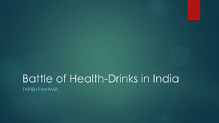 Battle of Health-Drinks in India
TAPISH PANWAR
 