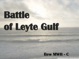 Battle
of Leyte Gulf
Bew MWH - C
 