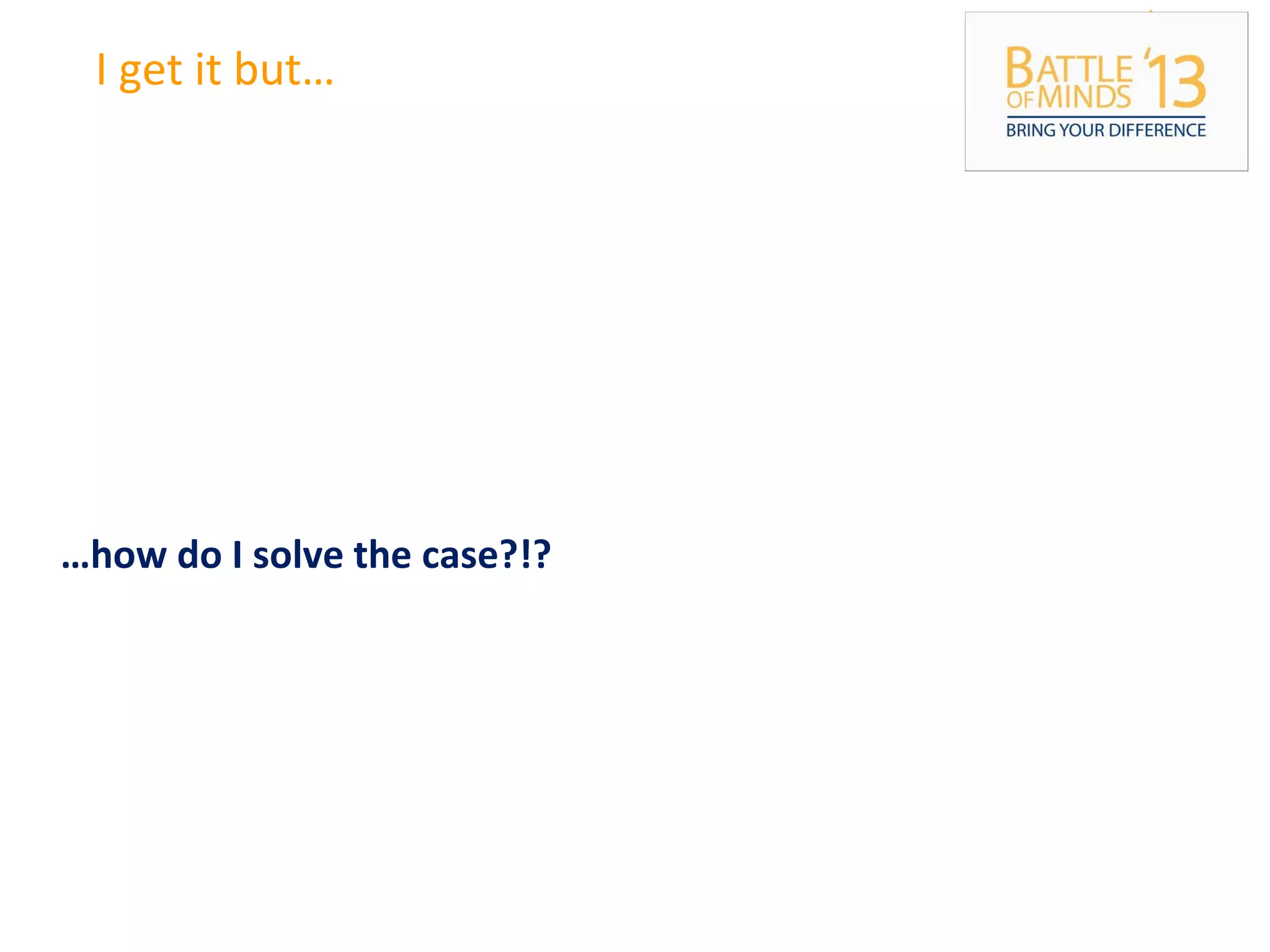 I get it but…
…how do I solve the case?!?
 