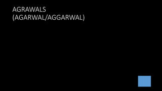 AGRAWALS
(AGARWAL/AGGARWAL)
 