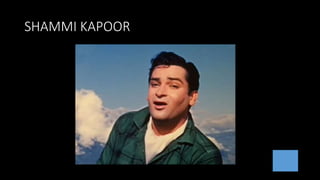 SHAMMI KAPOOR
 
