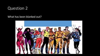 Question 2
What has been blanked out?
 