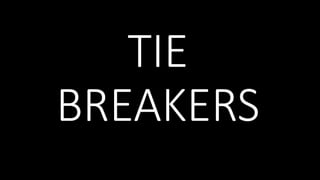 TIE
BREAKERS
 