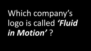 Which company’s
logo is called ‘Fluid
in Motion’ ?
 