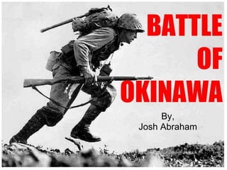 Battle of Okinawa

                 By,
            Josh Abraham
 