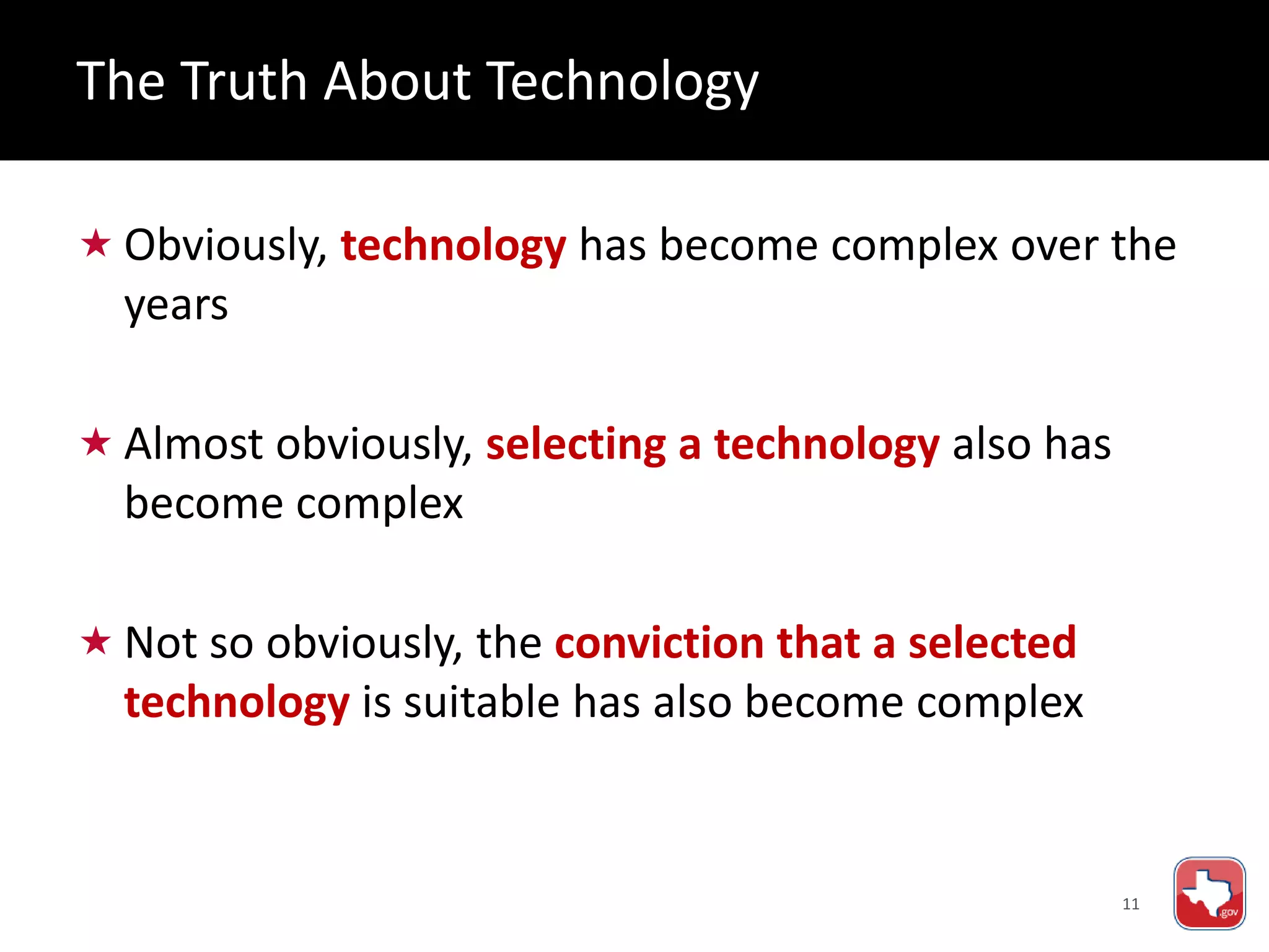 11
 Obviously, technology has become complex over the
years
 Almost obviously, selecting a technology also has
become complex
 Not so obviously, the conviction that a selected
technology is suitable has also become complex
The Truth About Technology
 