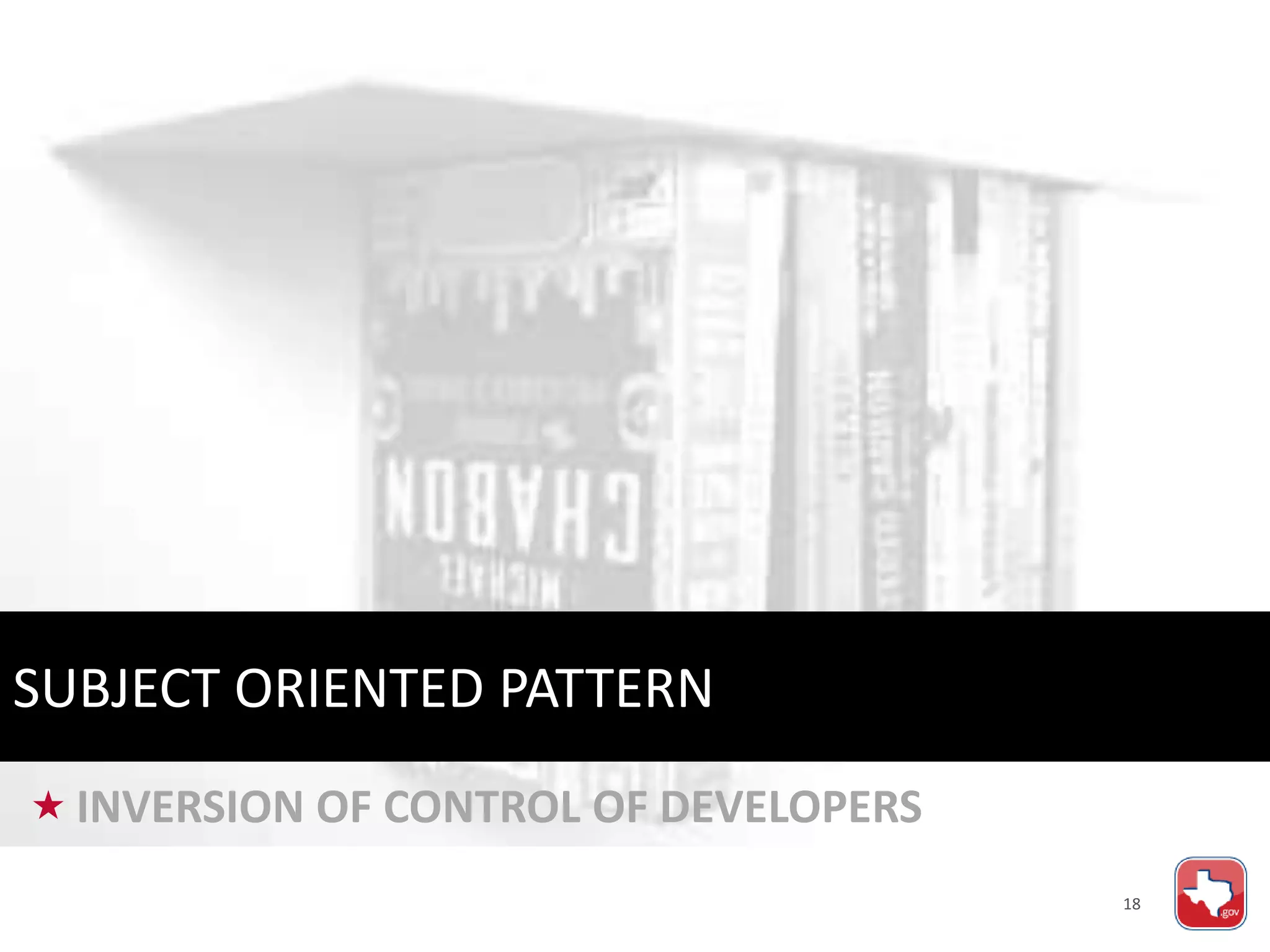 18
 INVERSION OF CONTROL OF DEVELOPERS
SUBJECT ORIENTED PATTERN
 